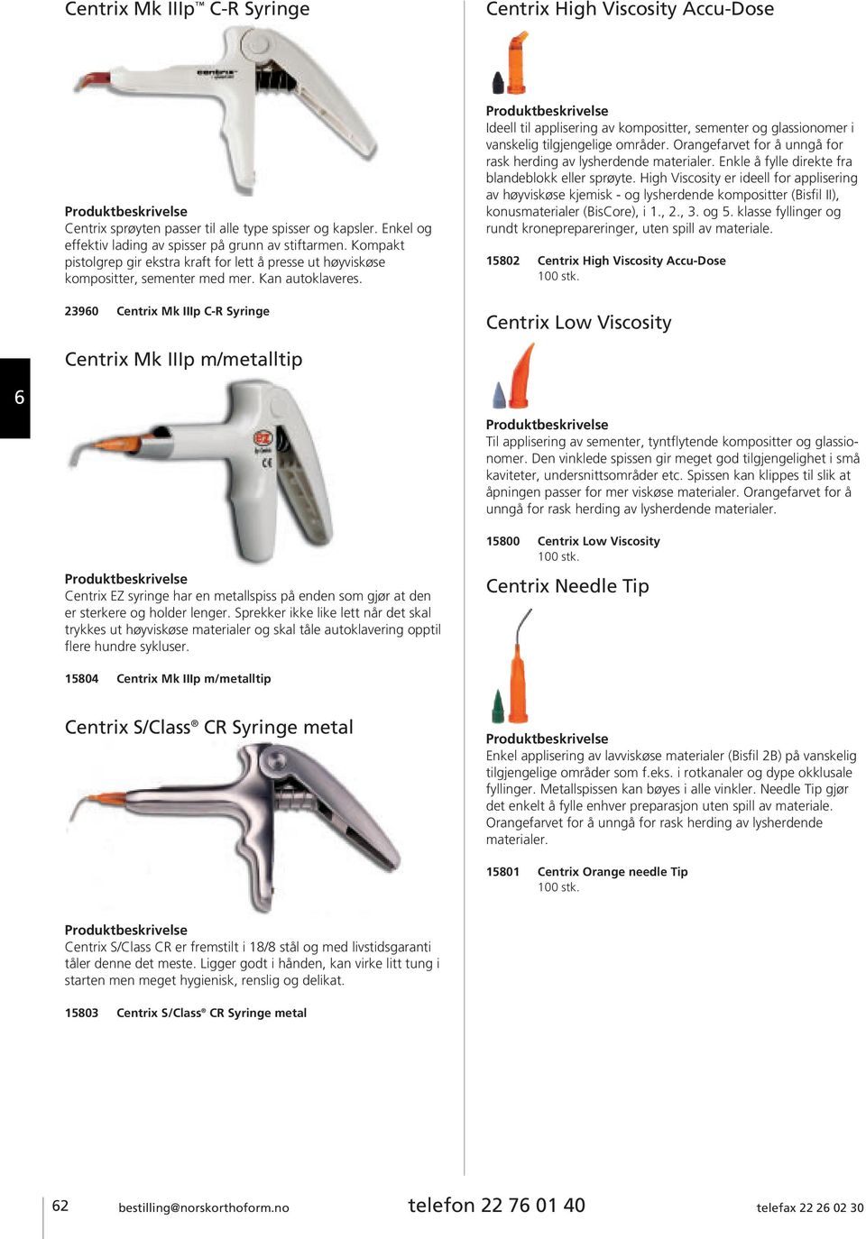 2390 Centrix Mk IIIp C-R Syringe Ideell til applisering av kompositter, sementer og glassionomer i vanskelig tilgjengelige områder. Orangefarvet for å unngå for rask herding av lysherdende materialer.