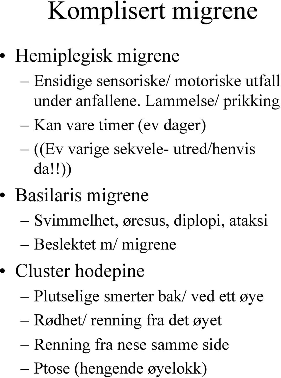 !)) Basilaris migrene Svimmelhet, øresus, diplopi, ataksi Beslektet m/ migrene Cluster hodepine