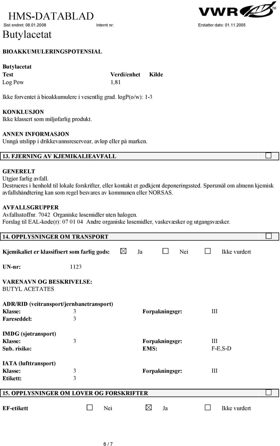 Destrueres i henhold til lokale forskrifter, eller kontakt et godkjent deponeringssted. Spørsmål om almenn kjemisk avfallshåndtering kan som regel besvares av kommunen eller NORSAS.