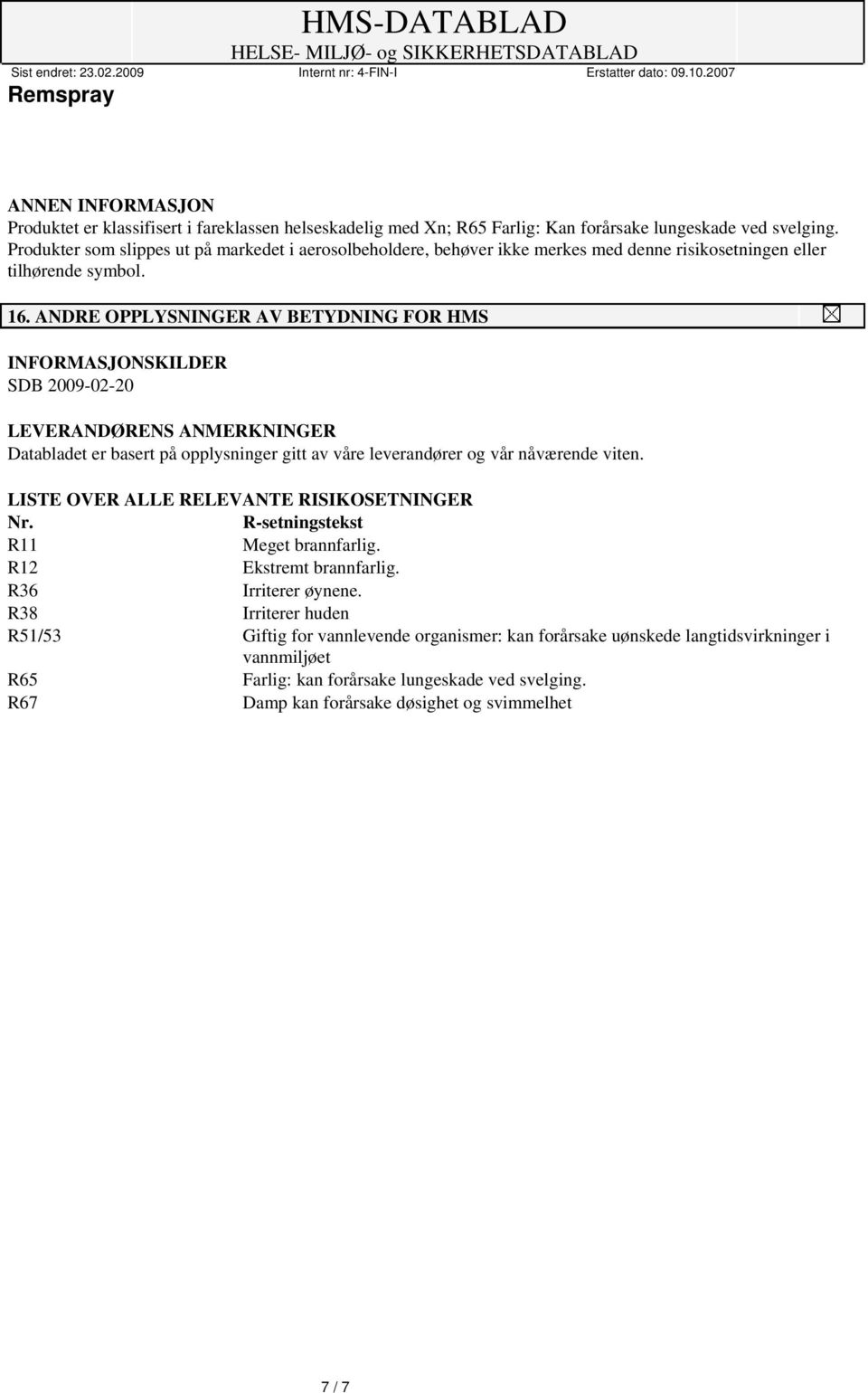 ANDRE OPPLYSNINGER AV BETYDNING FOR HMS INFORMASJONSKILDER SDB 2009-02-20 LEVERANDØRENS ANMERKNINGER Databladet er basert på opplysninger gitt av våre leverandører og vår nåværende viten.