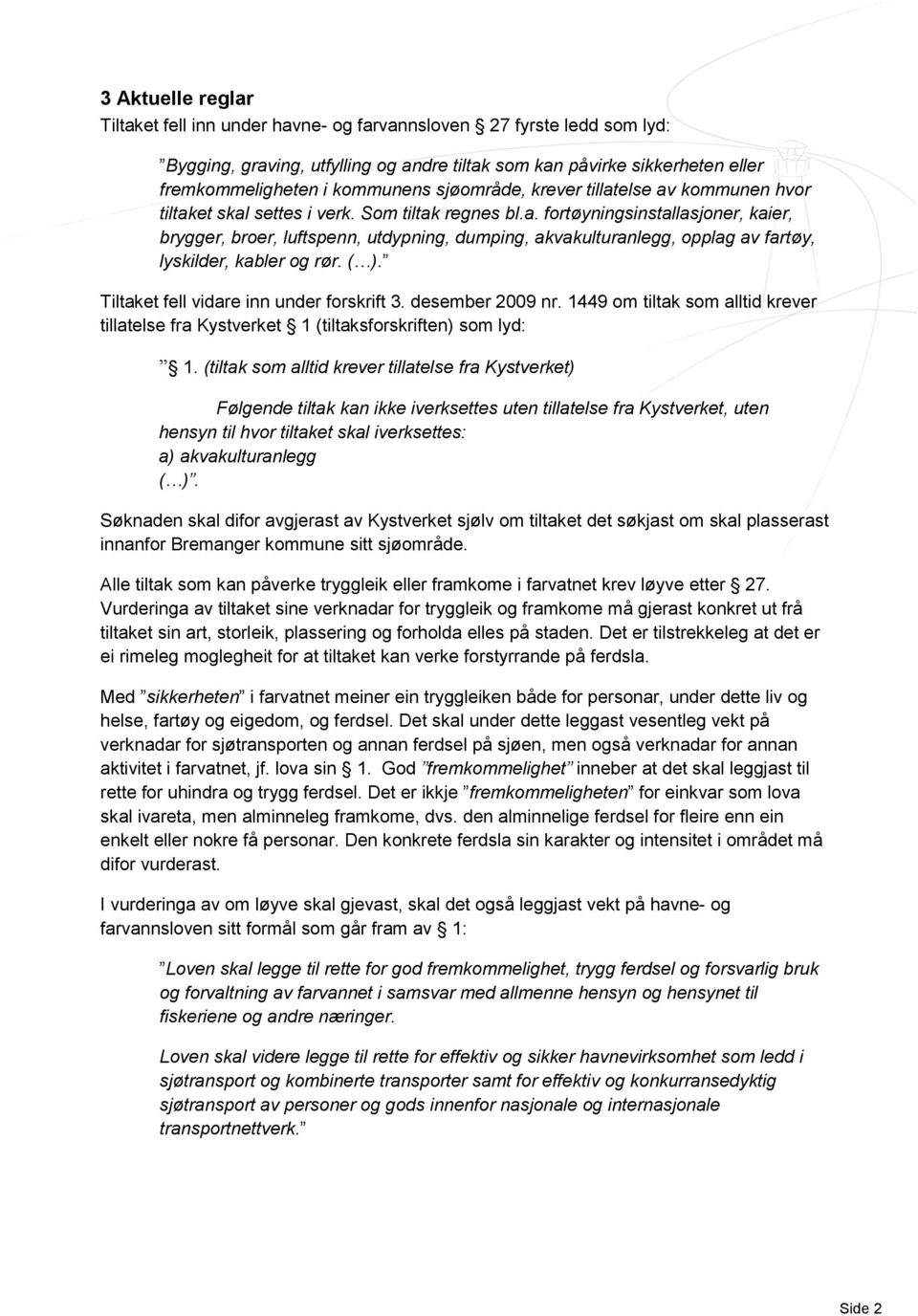 ( ). Tiltaket fell vidare inn under forskrift 3. desember 2009 nr. 1449 om tiltak som alltid krever tillatelse fra Kystverket 1 (tiltaksforskriften) som lyd: 1.