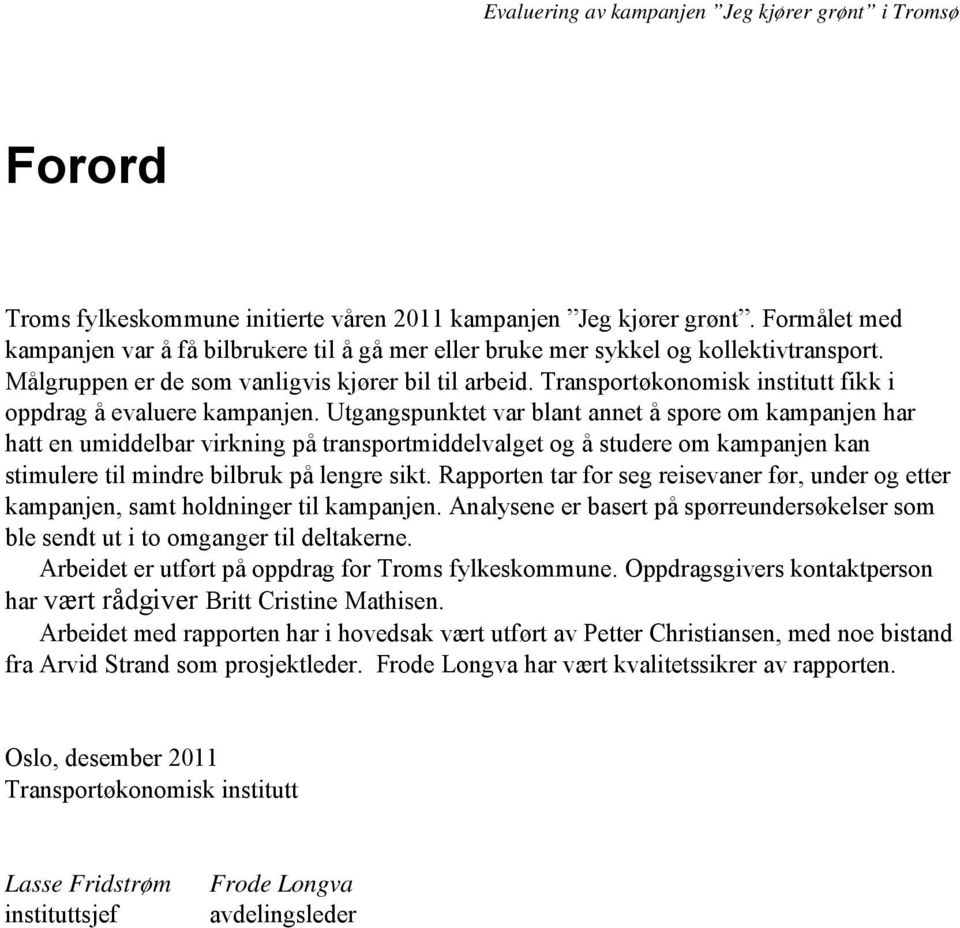 Utgangspunktet var blant annet å spore om kampanjen har hatt en umiddelbar virkning på transportmiddelvalget og å studere om kampanjen kan stimulere til mindre bilbruk på lengre sikt.