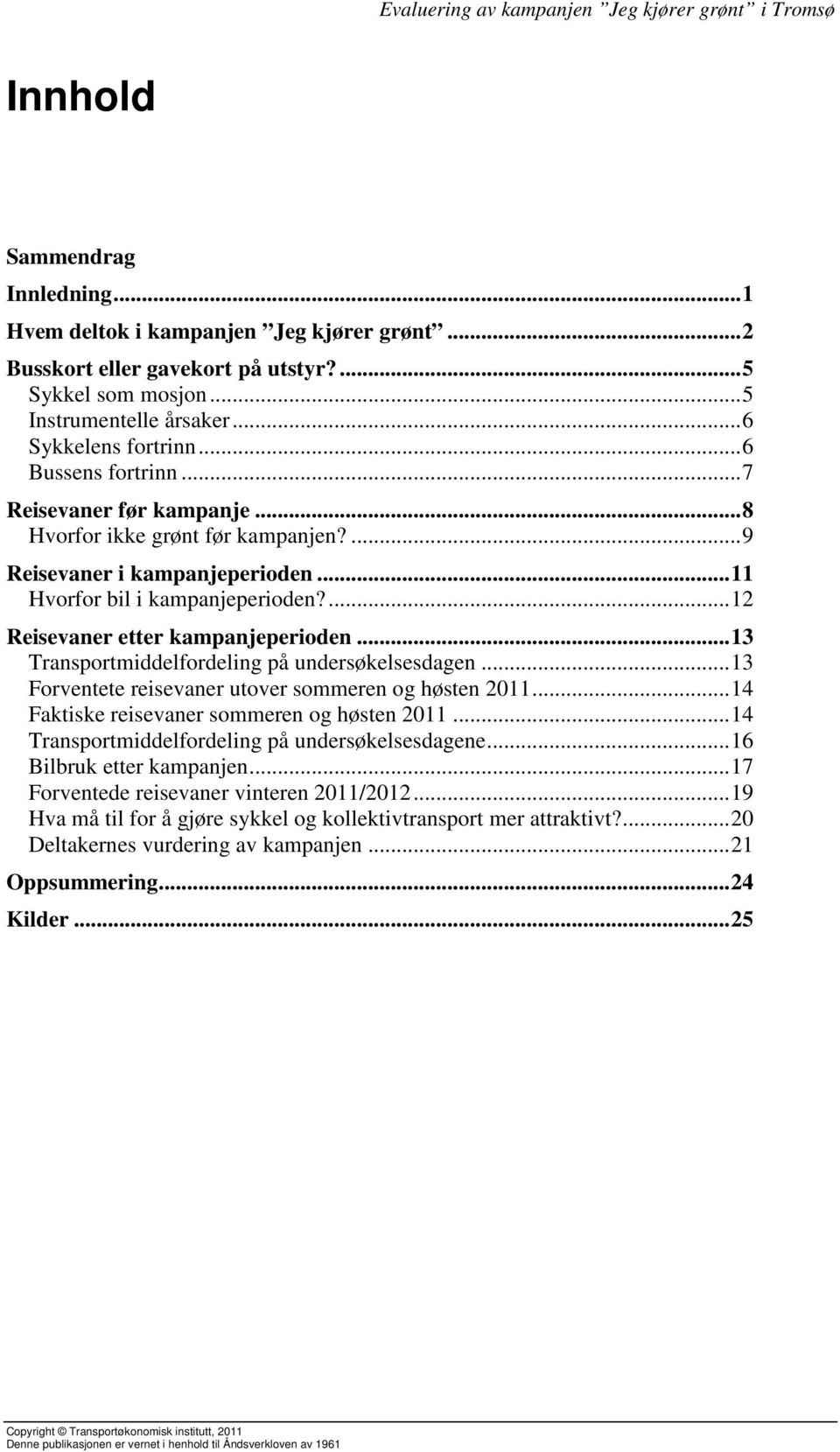 .. 13 Transportmiddelfordeling på undersøkelsesdagen... 13 Forventete reisevaner utover sommeren og høsten 2011... 14 Faktiske reisevaner sommeren og høsten 2011.