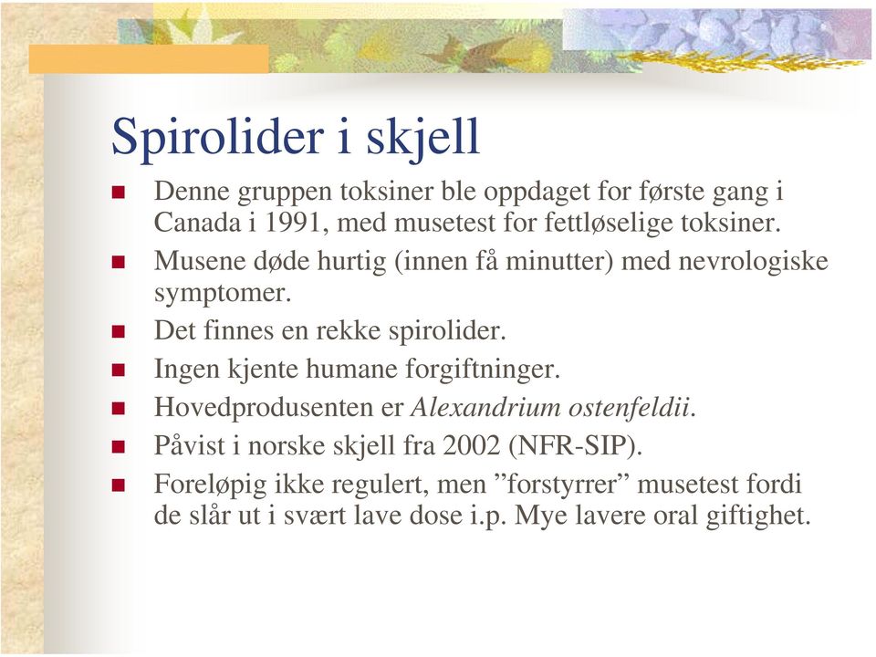 Det finnes en rekke spirolider. Ingen kjente humane forgiftninger. Hovedprodusenten er Alexandrium ostenfeldii.