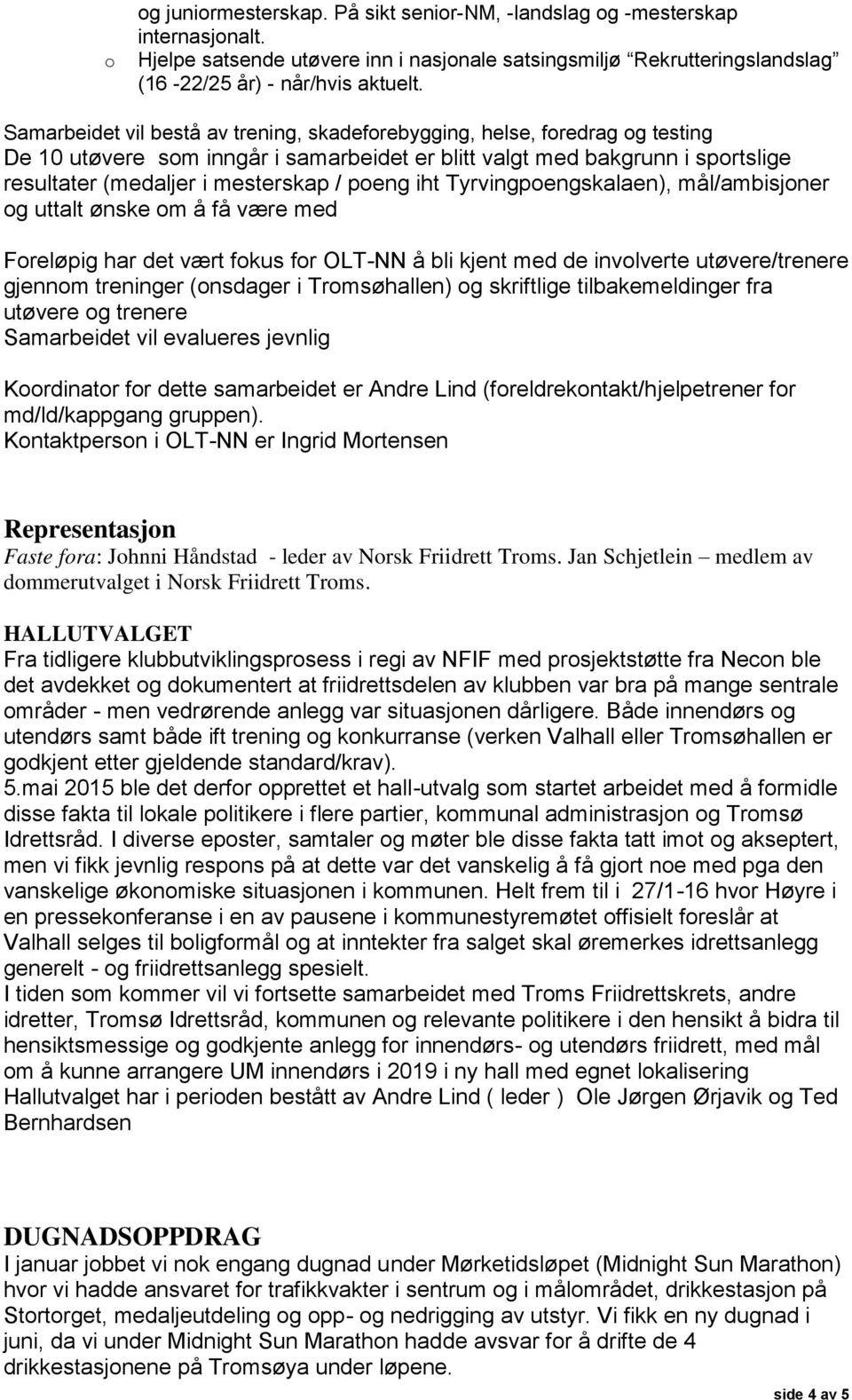 poeng iht Tyrvingpoengskalaen), mål/ambisjoner og uttalt ønske om å få være med Foreløpig har det vært fokus for OLT-NN å bli kjent med de involverte utøvere/trenere gjennom treninger (onsdager i