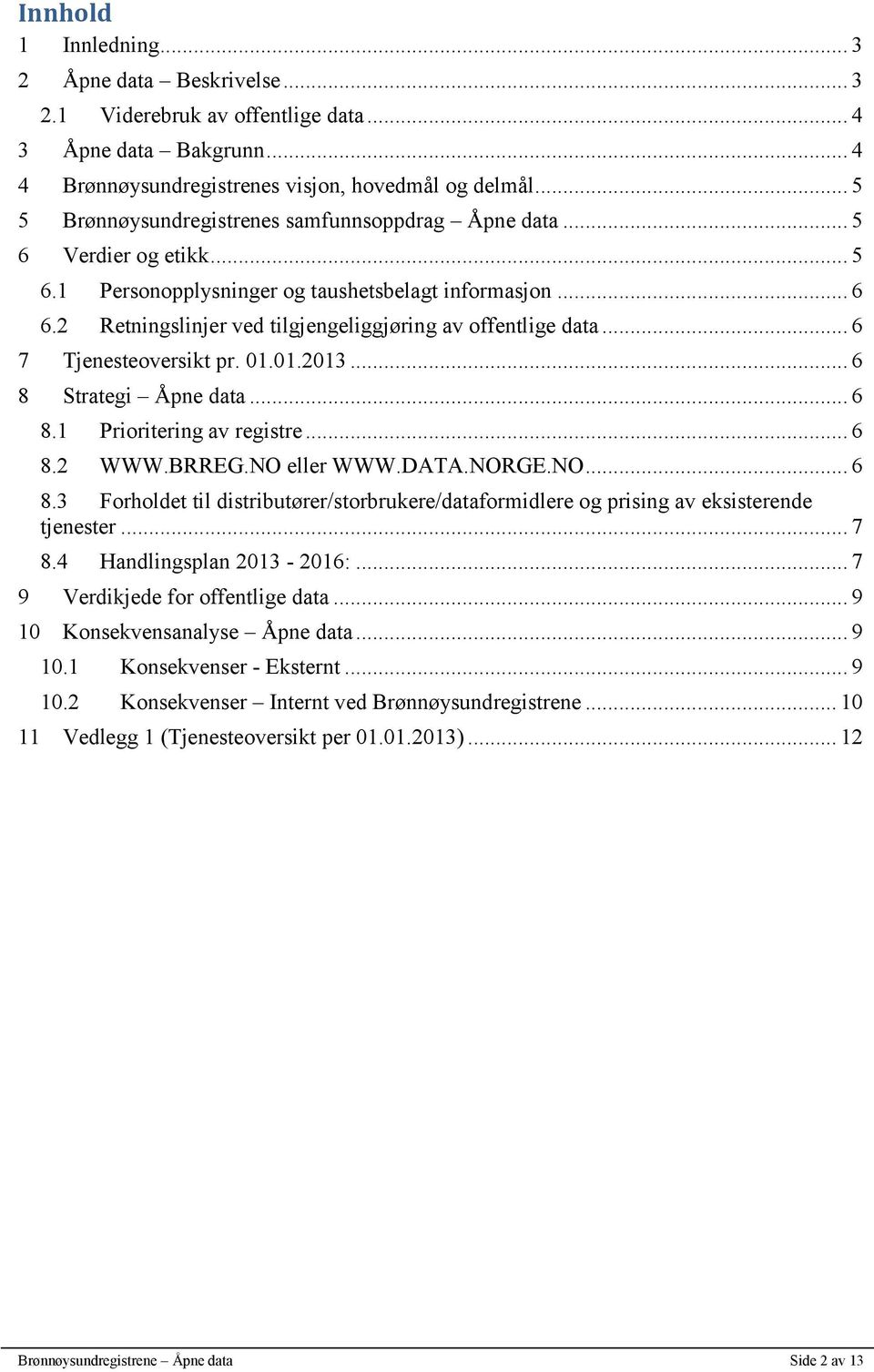 2 Retningslinjer ved tilgjengeliggjøring av offentlige data... 6 7 Tjenesteoversikt pr. 01.01.2013... 6 8 Strategi Åpne data... 6 8.1 Prioritering av registre... 6 8.2 WWW.BRREG.NO eller WWW.DATA.