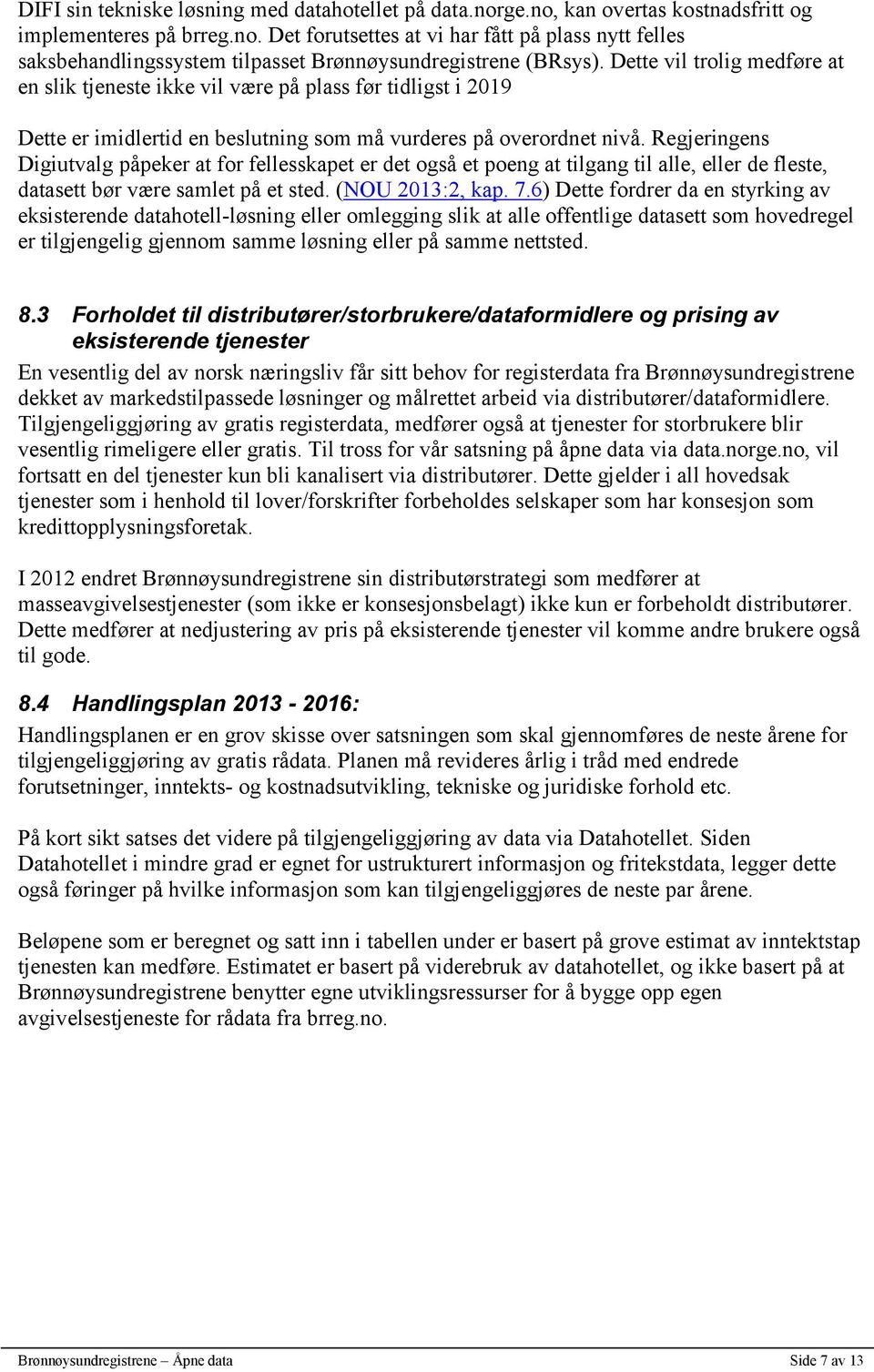 Regjeringens Digiutvalg påpeker at for fellesskapet er det også et poeng at tilgang til alle, eller de fleste, datasett bør være samlet på et sted. (NOU 2013:2, kap. 7.