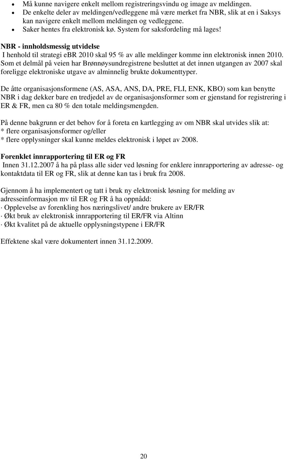 System for saksfordeling må lages! NBR - innholdsmessig utvidelse I henhold til strategi ebr 2010 skal 95 % av alle meldinger komme inn elektronisk innen 2010.