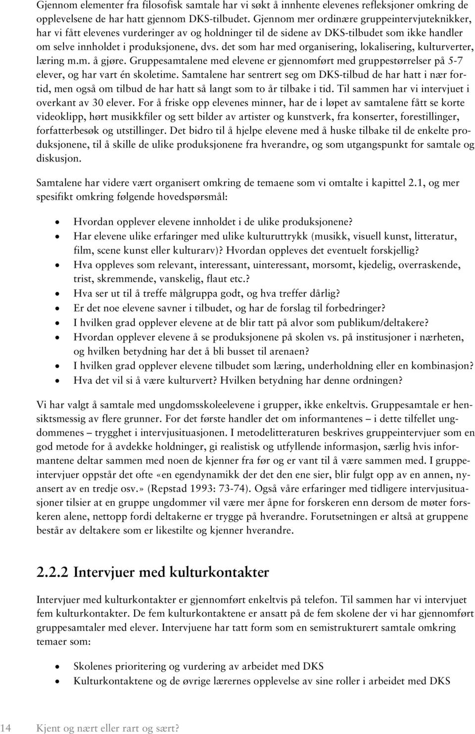 det som har med organisering, lokalisering, kulturverter, læring m.m. å gjøre. Gruppesamtalene med elevene er gjennomført med gruppestørrelser på 5-7 elever, og har vart én skoletime.