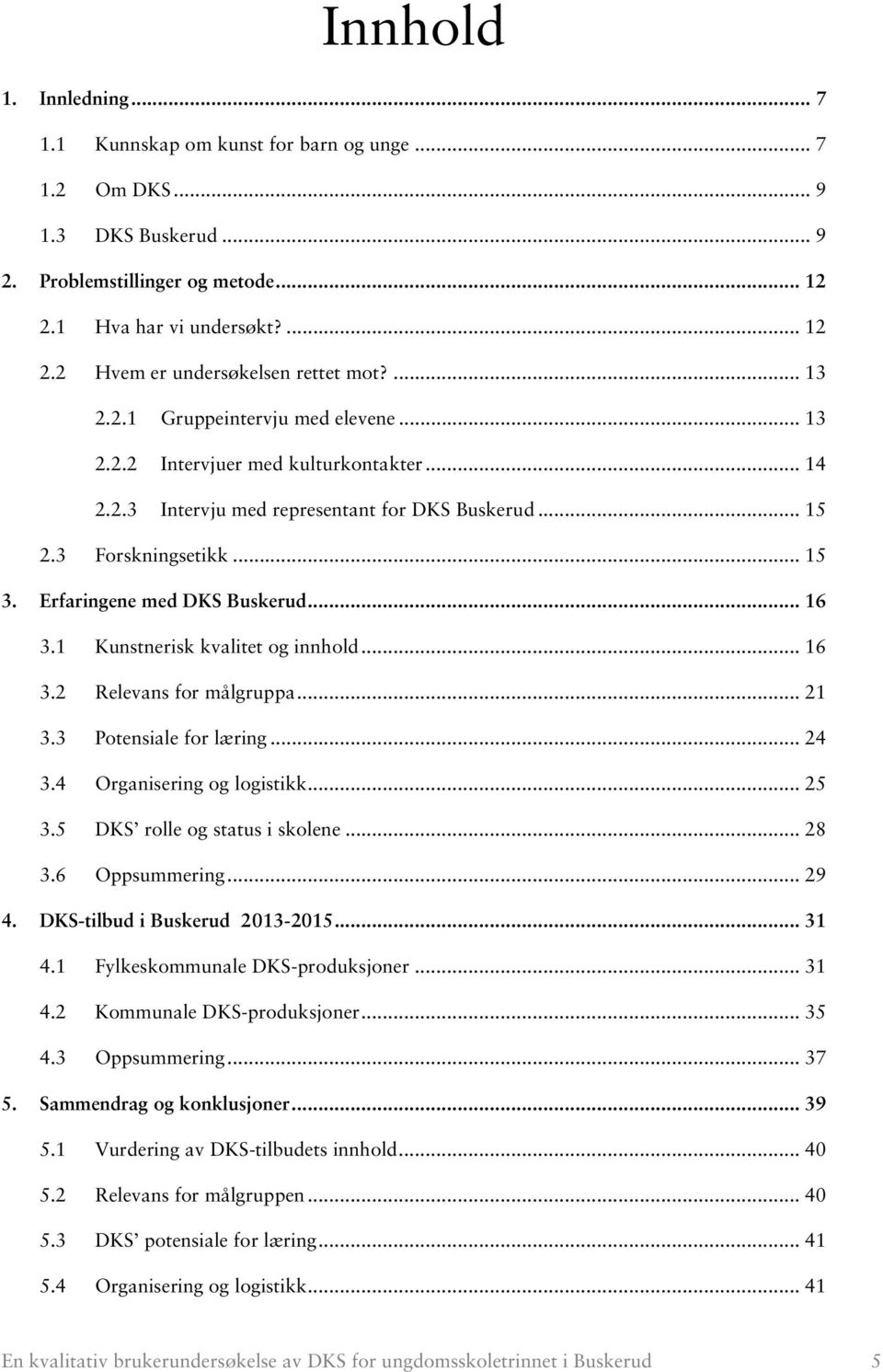 Erfaringene med DKS Buskerud... 16 3.1 Kunstnerisk kvalitet og innhold... 16 3.2 Relevans for målgruppa... 21 3.3 Potensiale for læring... 24 3.4 Organisering og logistikk... 25 3.