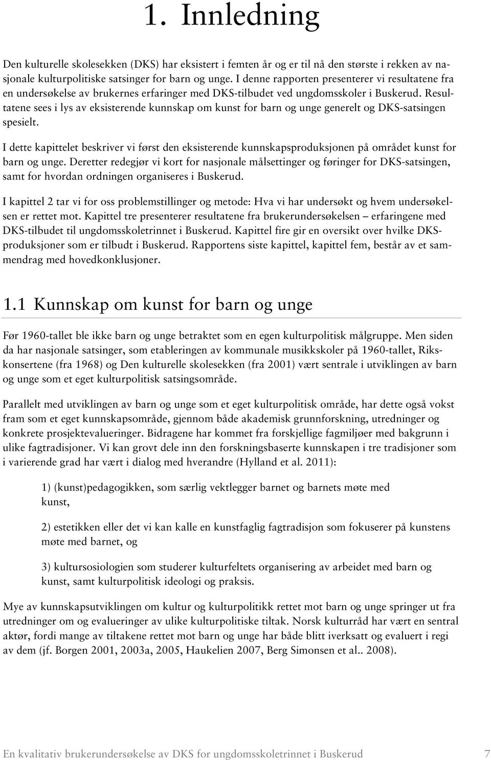 Resultatene sees i lys av eksisterende kunnskap om kunst for barn og unge generelt og DKS-satsingen spesielt.