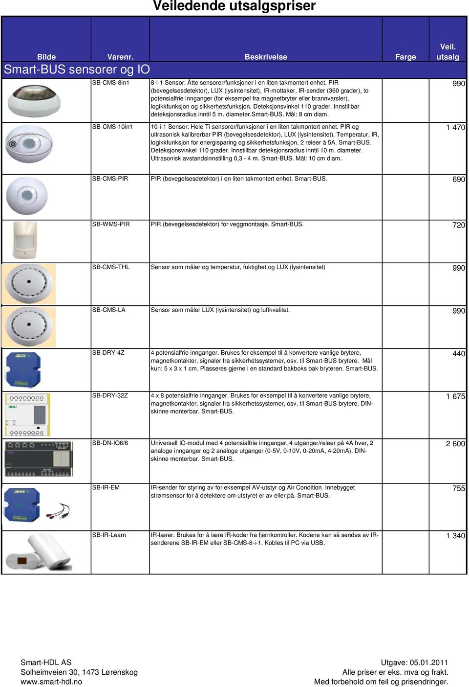 Deteksjonsvinkel 110 grader. Innstillbar deteksjonsradius inntil 5 m. diameter.smart-bus. Mål: 8 cm diam. 10-i-1 Sensor: Hele Ti sensorer/funksjoner i en liten takmontert enhet.