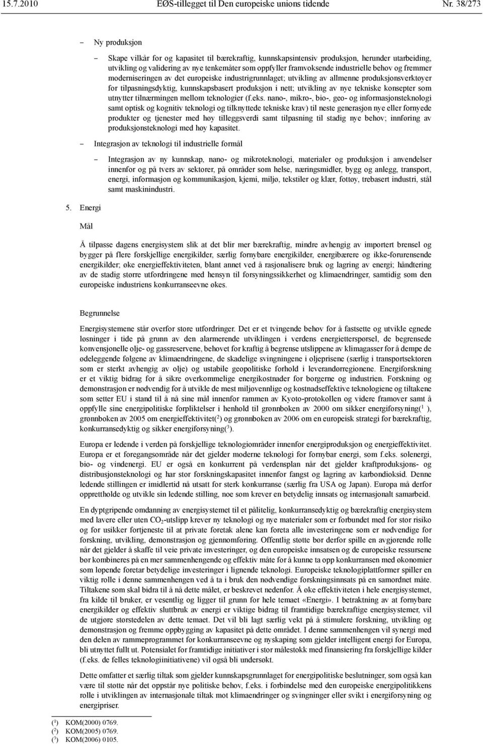 industrielle behov og fremmer moderniseringen av det europeiske industrigrunnlaget; utvikling av allmenne produksjonsverktøyer for tilpasningsdyktig, kunnskapsbasert produksjon i nett; utvikling av