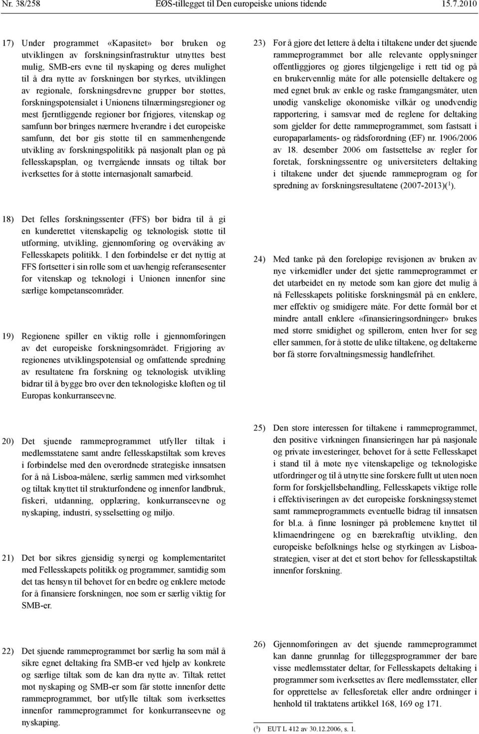 regioner bør frigjøres, vitenskap og samfunn bør bringes nærmere hverandre i det europeiske samfunn, det bør gis støtte til en sammenhengende utvikling av forskningspolitikk på nasjonalt plan og på