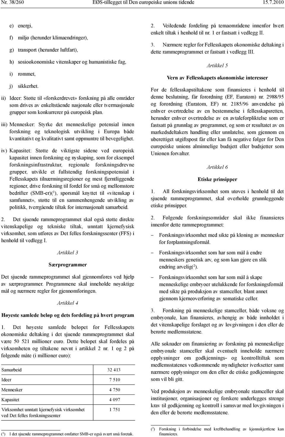 iii) Mennesker: Styrke det menneskelige potensial innen forskning og teknologisk utvikling i Europa både kvantitativt og kvalitativt samt oppmuntre til bevegelighet.