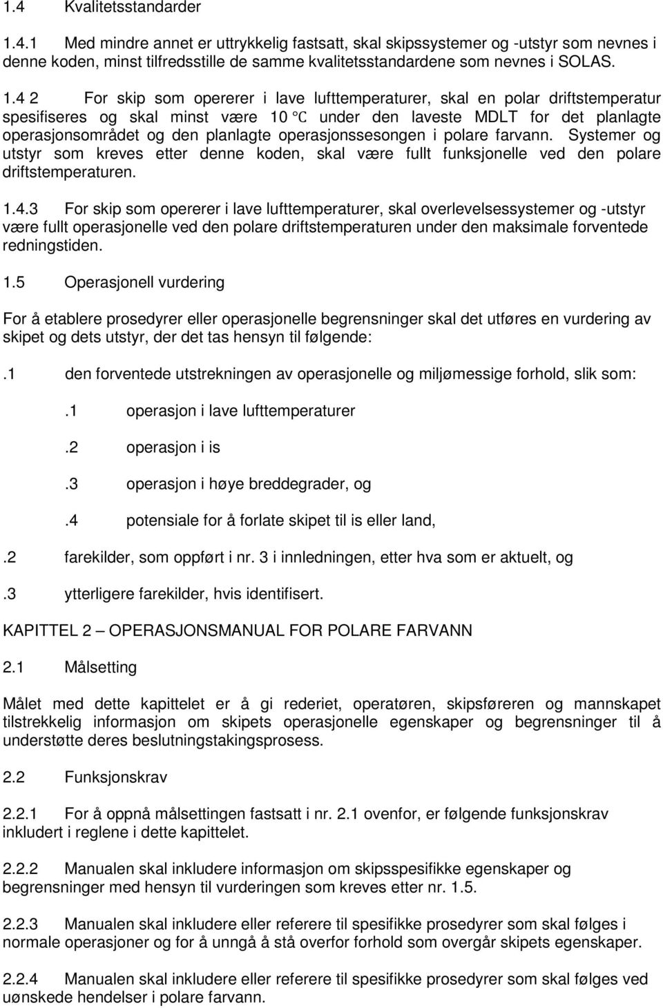 operasjonssesongen i polare farvann. Systemer og utstyr som kreves etter denne koden, skal være fullt funksjonelle ved den polare driftstemperaturen. 1.4.