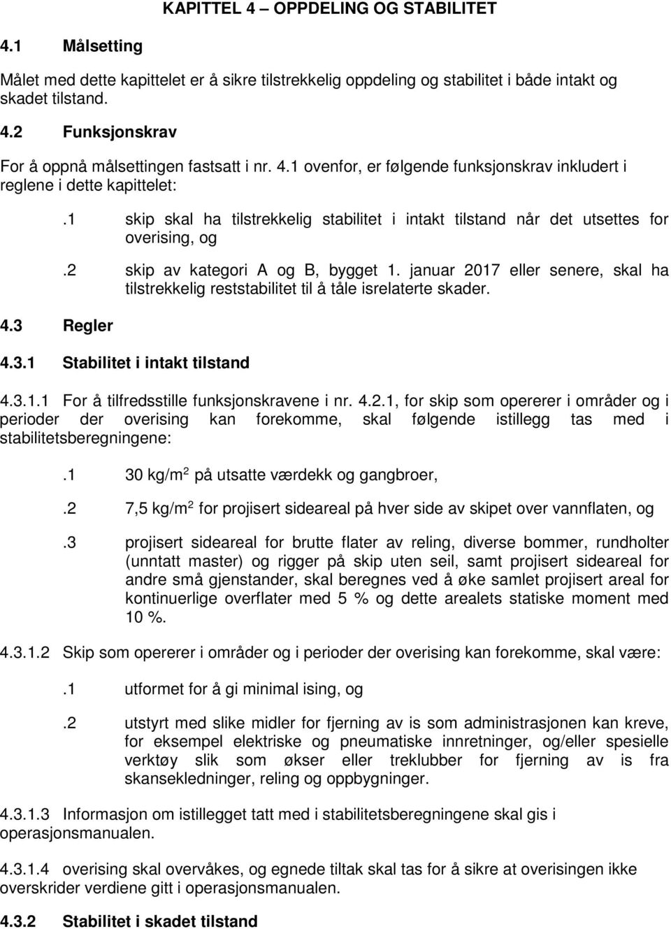 2 skip av kategori A og B, bygget 1. januar 2017 eller senere, skal ha tilstrekkelig reststabilitet til å tåle isrelaterte skader. 4.3.1 Stabilitet i intakt tilstand 4.3.1.1 For å tilfredsstille funksjonskravene i nr.