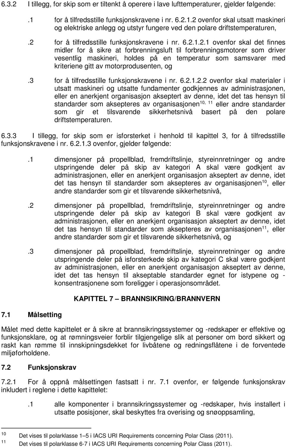 2 for å tilfredsstille funksjonskravene i nr. 6.2.1.2.1 ovenfor skal det finnes midler for å sikre at forbrenningsluft til forbrenningsmotorer som driver vesentlig maskineri, holdes på en temperatur