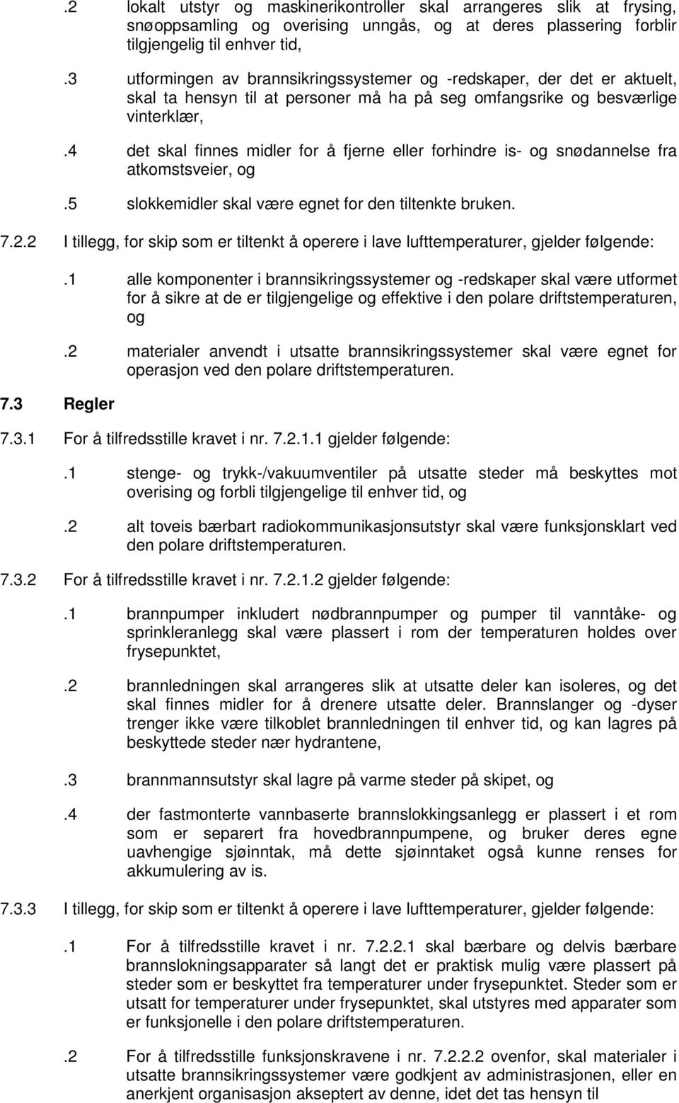 4 det skal finnes midler for å fjerne eller forhindre is- og snødannelse fra atkomstsveier, og.5 slokkemidler skal være egnet for den tiltenkte bruken. 7.2.