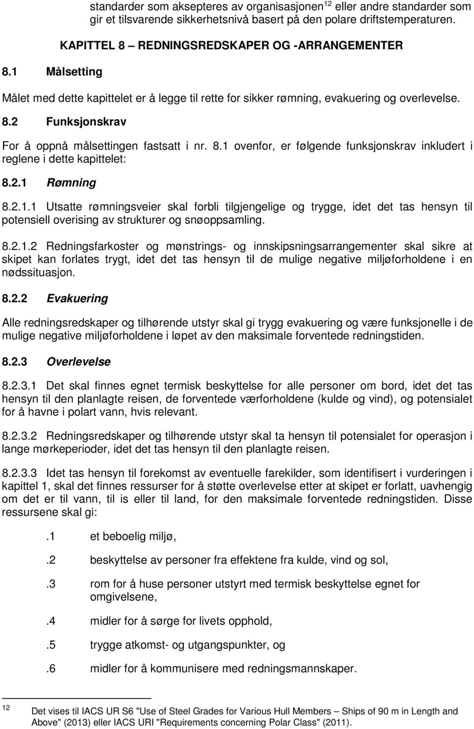 8.1 ovenfor, er følgende funksjonskrav inkludert i reglene i dette kapittelet: 8.2.1 Rømning 8.2.1.1 Utsatte rømningsveier skal forbli tilgjengelige og trygge, idet det tas hensyn til potensiell overising av strukturer og snøoppsamling.