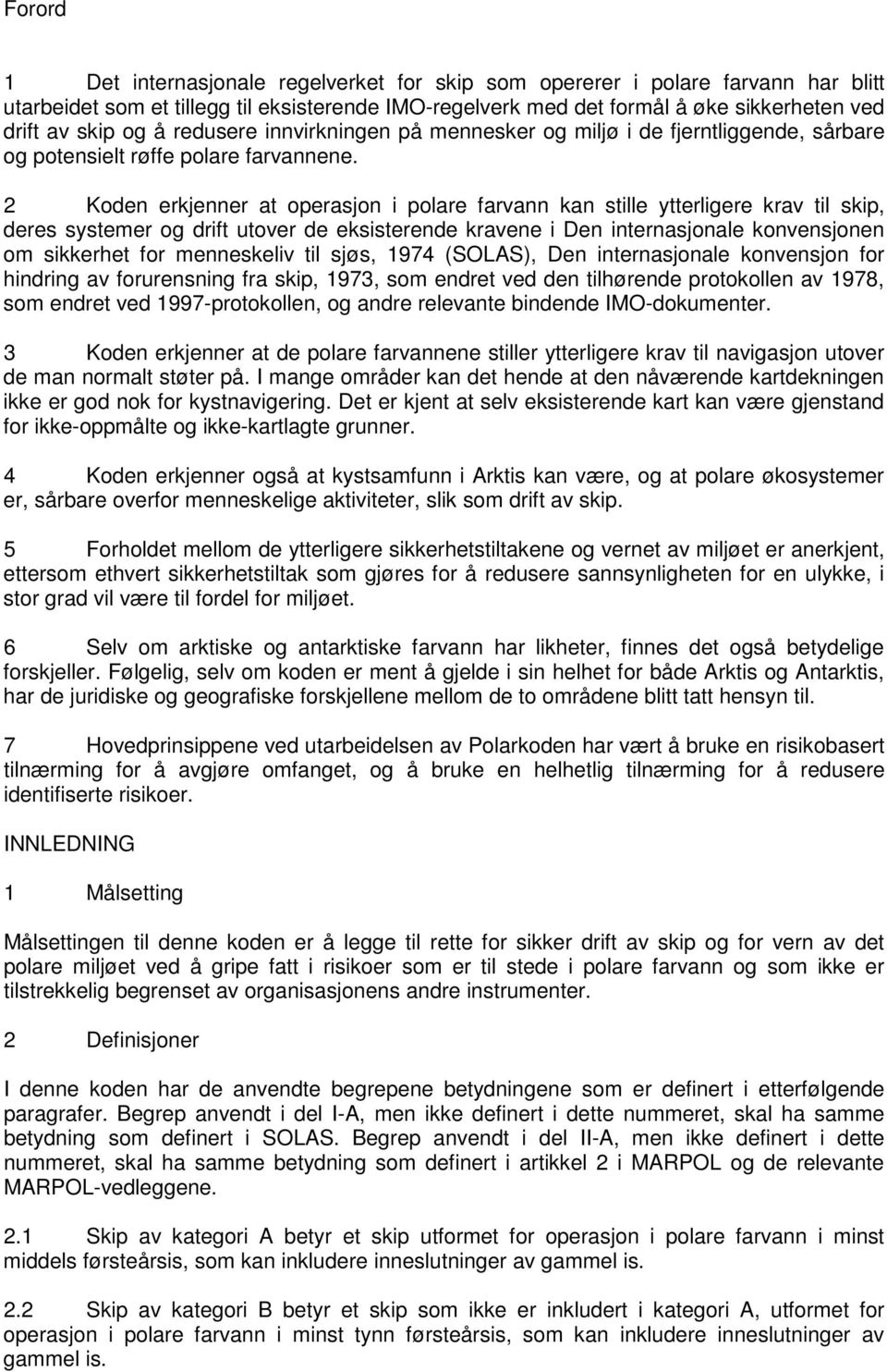 2 Koden erkjenner at operasjon i polare farvann kan stille ytterligere krav til skip, deres systemer og drift utover de eksisterende kravene i Den internasjonale konvensjonen om sikkerhet for