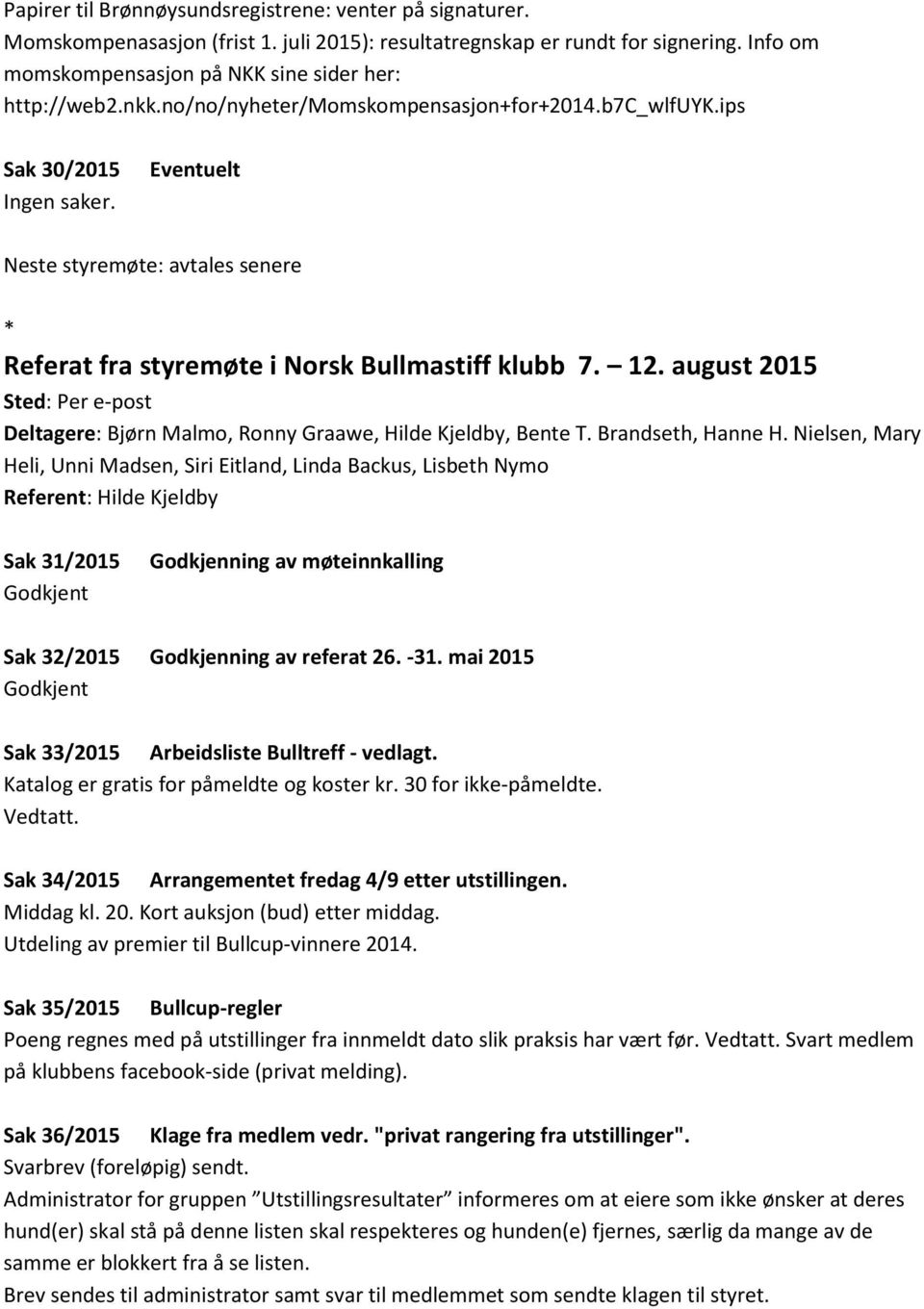 august 2015 Sted: Per e-post Deltagere: Bjørn Malmo, Ronny Graawe, Hilde Kjeldby, Bente T. Brandseth, Hanne H.