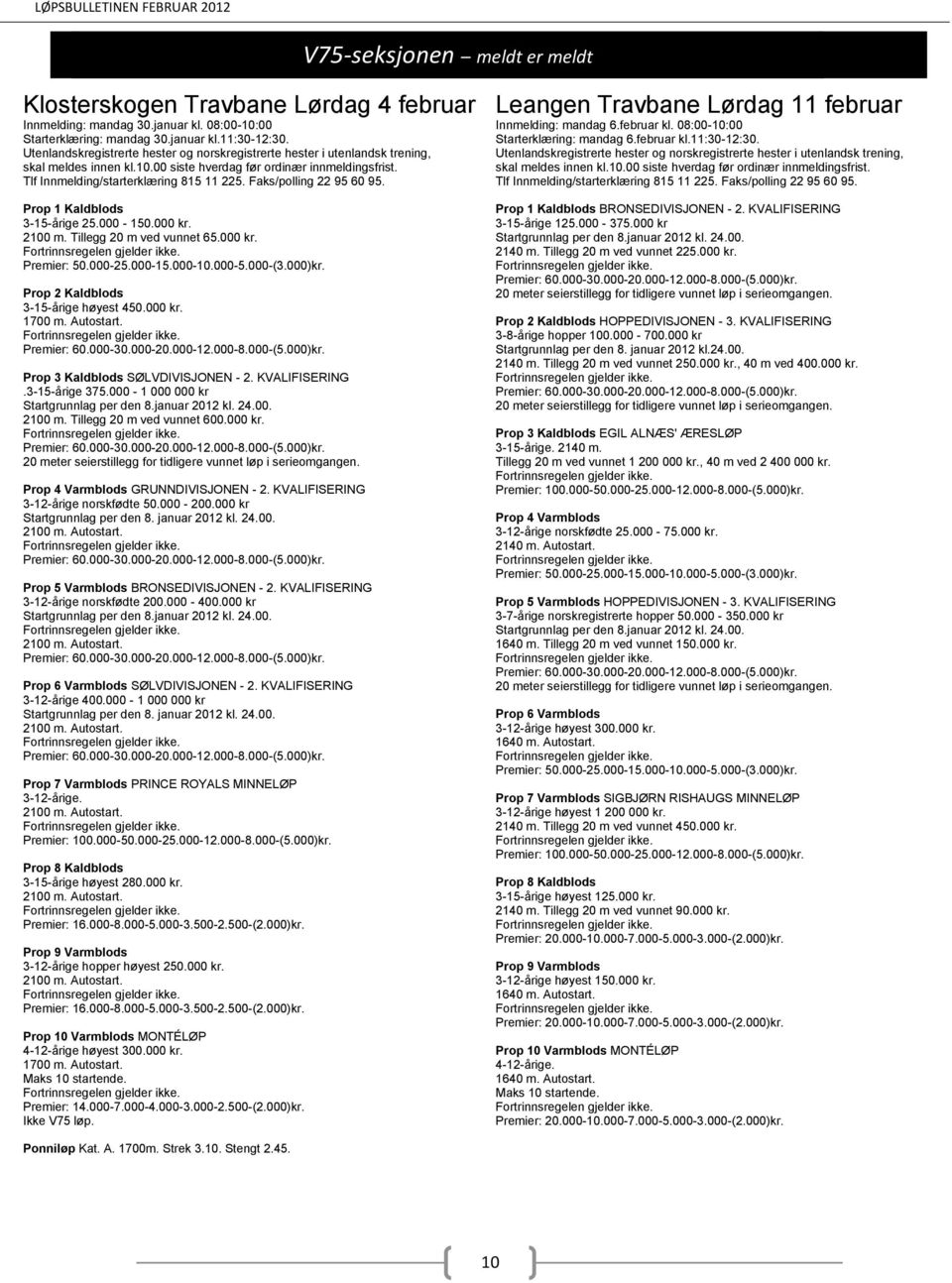 Premier: 60.000-30.000-20.000-12.000-8.000-(5.000)kr. Prop 3 Kaldblods SØLVDIVISJONEN - 2. KVALIFISERING.3-15-årige 375.000-1 000 000 kr Startgrunnlag per den 8.januar 2012 kl. 24.00. 2100 m.