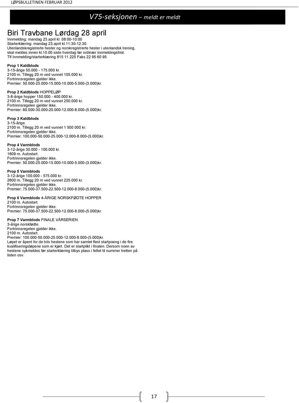 000)kr. Prop 3 Kaldblods 3-15-årige. 2100 m. Tillegg 20 m ved vunnet 1 500 000 kr. Premier: 100.000-50.000-25.000-12.000-8.000-(5.000)kr. Prop 4 Varmblods 3-12-årige 30.000-100.000 kr. 3-12-årige 100.