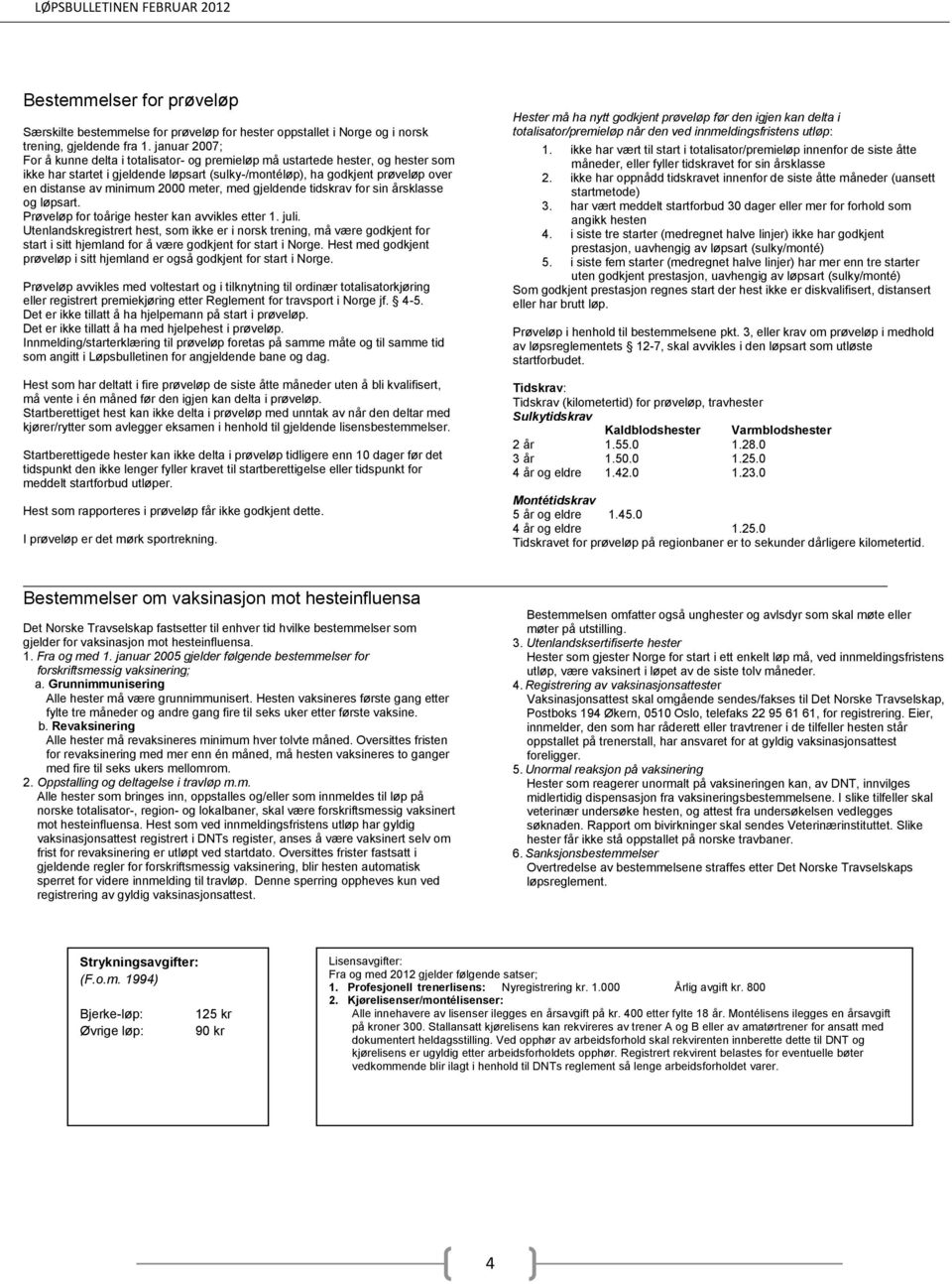 2000 meter, med gjeldende tidskrav for sin årsklasse og løpsart. Prøveløp for toårige hester kan avvikles etter 1. juli.