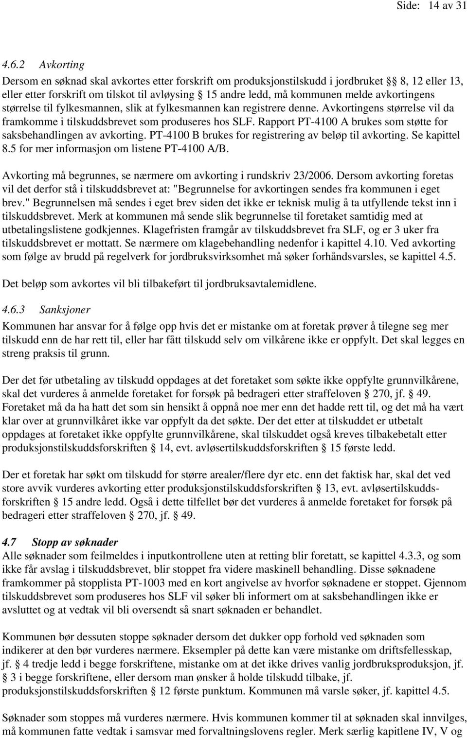 avkortingens størrelse til fylkesmannen, slik at fylkesmannen kan registrere denne. Avkortingens størrelse vil da framkomme i tilskuddsbrevet som produseres hos SLF.