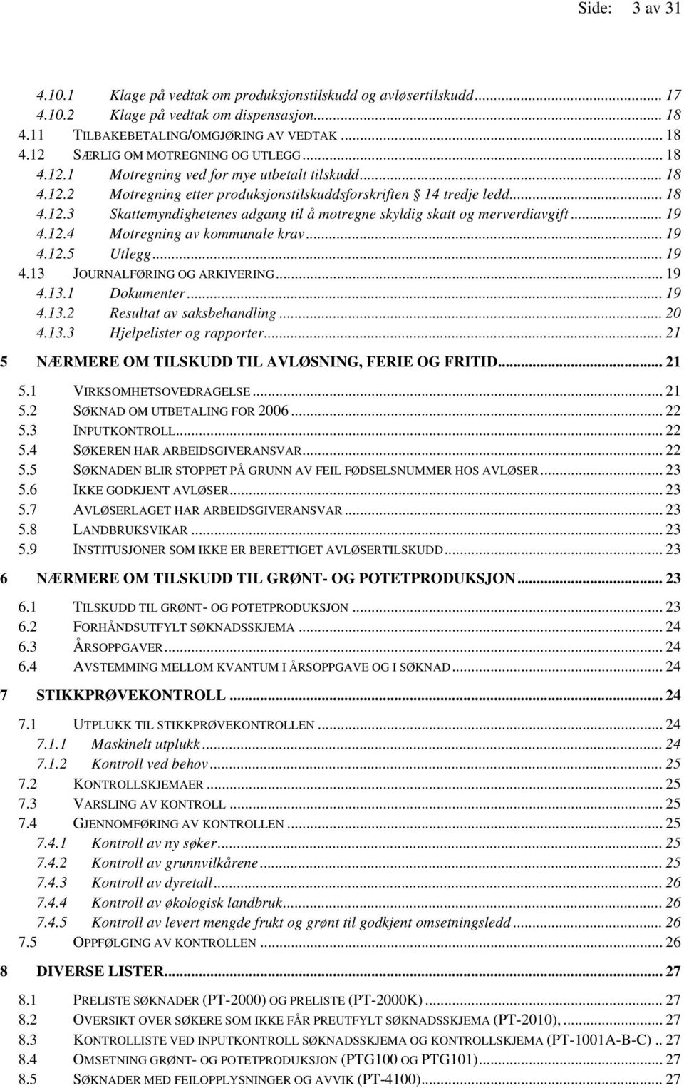 .. 19 4.12.4 Motregning av kommunale krav... 19 4.12.5 Utlegg... 19 4.13 JOURNALFØRING OG ARKIVERING... 19 4.13.1 Dokumenter... 19 4.13.2 Resultat av saksbehandling... 20 4.13.3 Hjelpelister og rapporter.