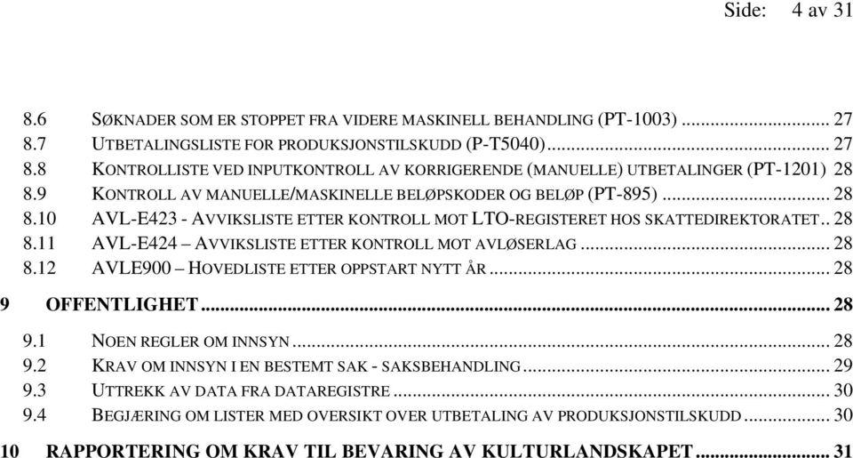 .. 28 8.12 AVLE900 HOVEDLISTE ETTER OPPSTART NYTT ÅR... 28 9 OFFENTLIGHET... 28 9.1 NOEN REGLER OM INNSYN... 28 9.2 KRAV OM INNSYN I EN BESTEMT SAK - SAKSBEHANDLING... 29 9.