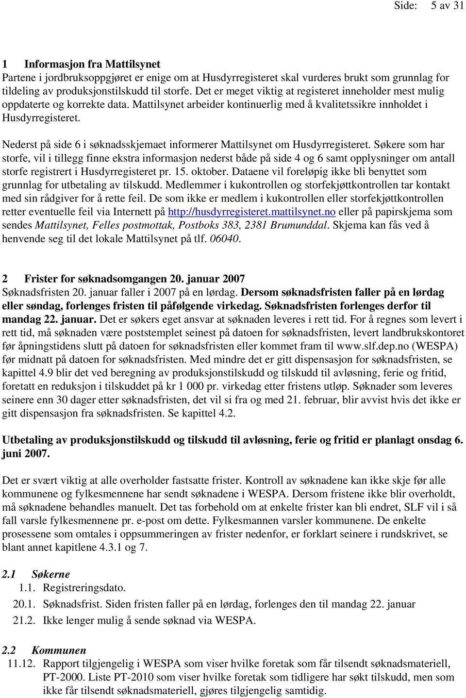 Nederst på side 6 i søknadsskjemaet informerer Mattilsynet om Husdyrregisteret.