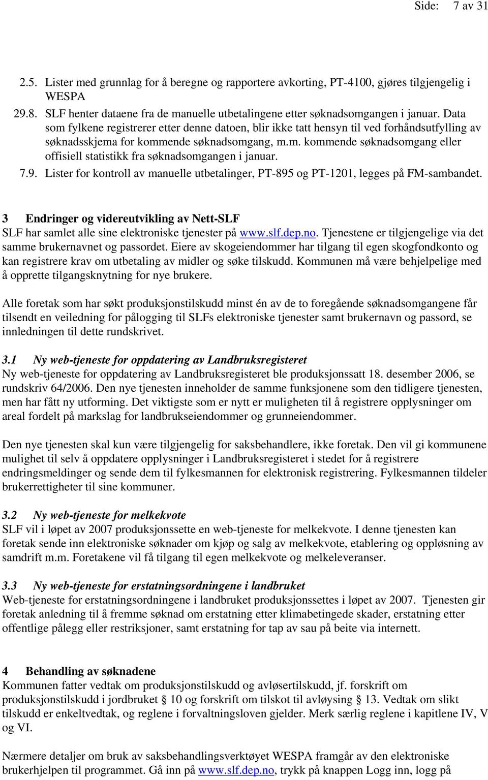 Data som fylkene registrerer etter denne datoen, blir ikke tatt hensyn til ved forhåndsutfylling av søknadsskjema for kommende søknadsomgang, m.m. kommende søknadsomgang eller offisiell statistikk fra søknadsomgangen i januar.