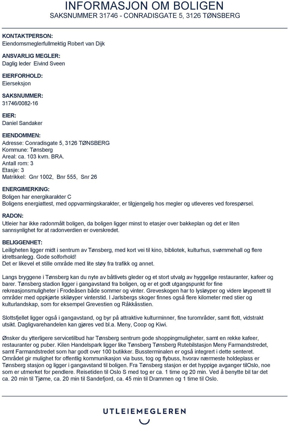 Antall rom: 3 Etasje: 3 Matrikkel: Gnr 1002, Bnr 555, Snr 26 ENERGIMERKING: Boligen har energikarakter C Boligens energiattest, med oppvarmingskarakter, er tilgjengelig hos megler og utleveres ved