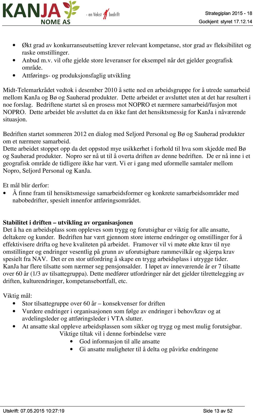 Dette arbeidet er avsluttet uten at det har resultert i noe forslag. Bedriftene startet så en prosess mot NOPRO et nærmere samarbeid/fusjon mot NOPRO.