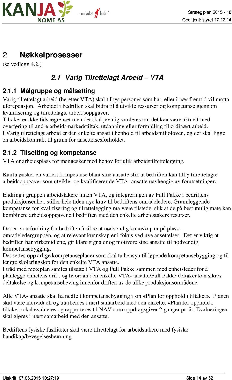 Tiltaket er ikke tidsbegrenset men det skal jevnlig vurderes om det kan være aktuelt med overføring til andre arbeidsmarkedstiltak, utdanning eller formidling til ordinært arbeid.