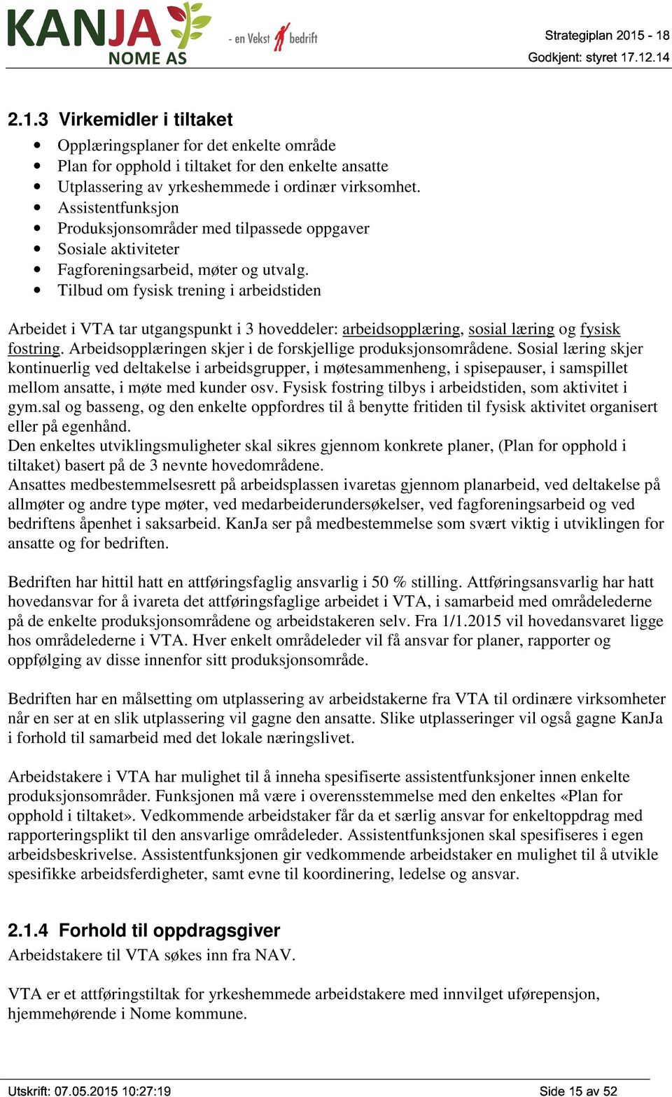 Tilbud om fysisk trening i arbeidstiden Arbeidet i VTA tar utgangspunkt i 3 hoveddeler: arbeidsopplæring, sosial læring og fysisk fostring.