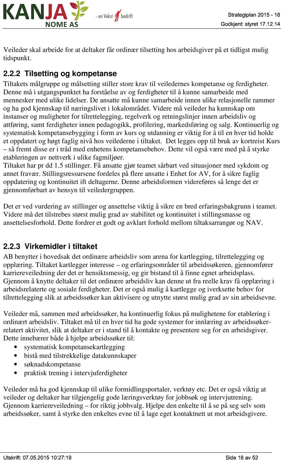 Denne må i utgangspunktet ha forståelse av og ferdigheter til å kunne samarbeide med mennesker med ulike lidelser.