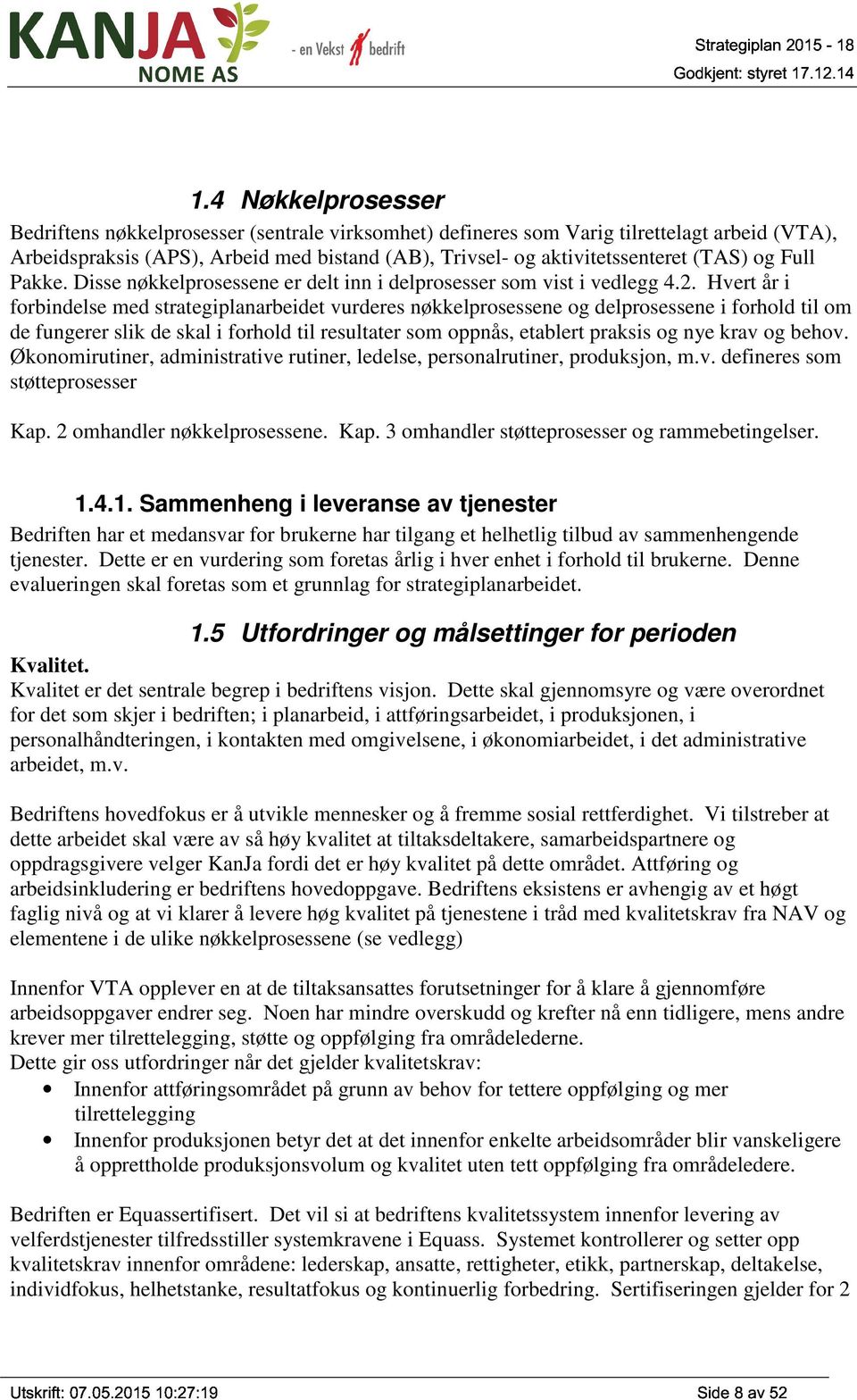 Hvert år i forbindelse med strategiplanarbeidet vurderes nøkkelprosessene og delprosessene i forhold til om de fungerer slik de skal i forhold til resultater som oppnås, etablert praksis og nye krav