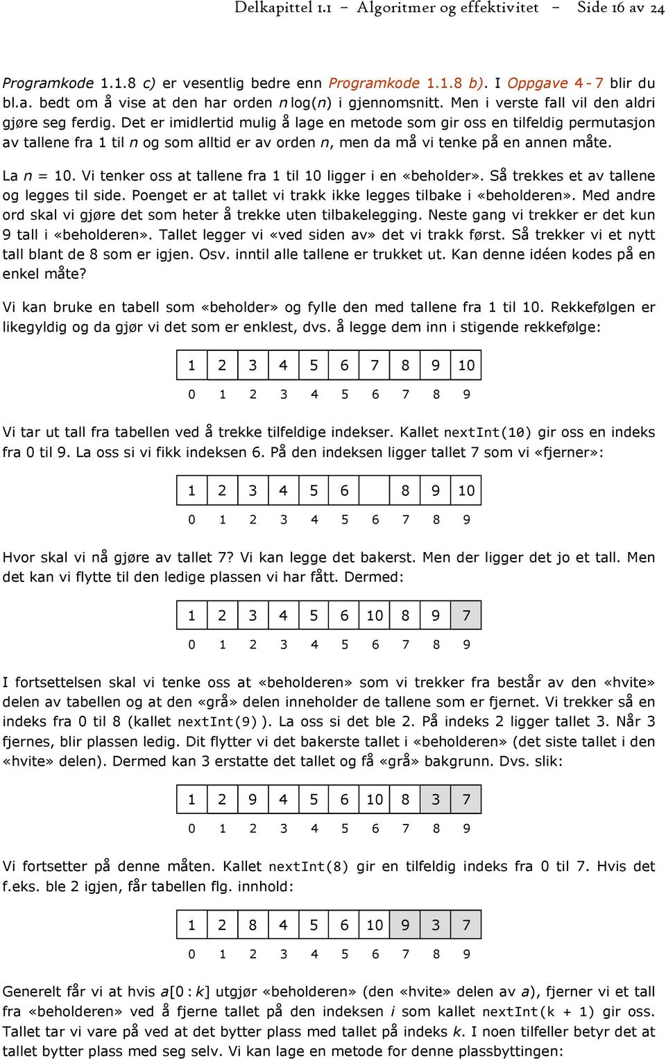 Det er imidlertid mulig å lage en metode som gir oss en tilfeldig permutasjon av tallene fra 1 til n og som alltid er av orden n, men da må vi tenke på en annen måte. La n = 10.