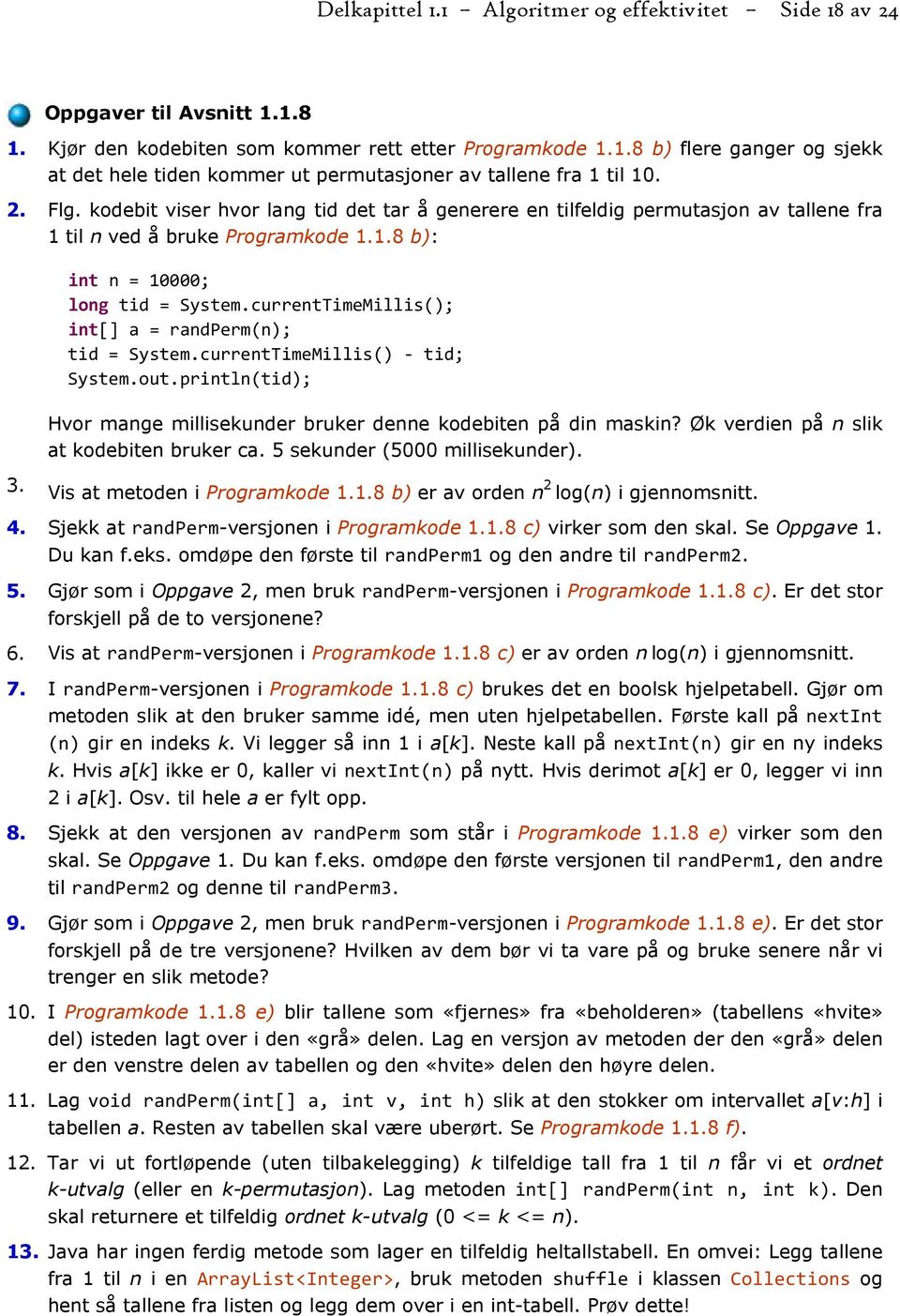 currentTimeMillis(); int[] a = randperm(n); tid = System.currentTimeMillis() tid; System.out.println(tid); Hvor mange millisekunder bruker denne kodebiten på din maskin?