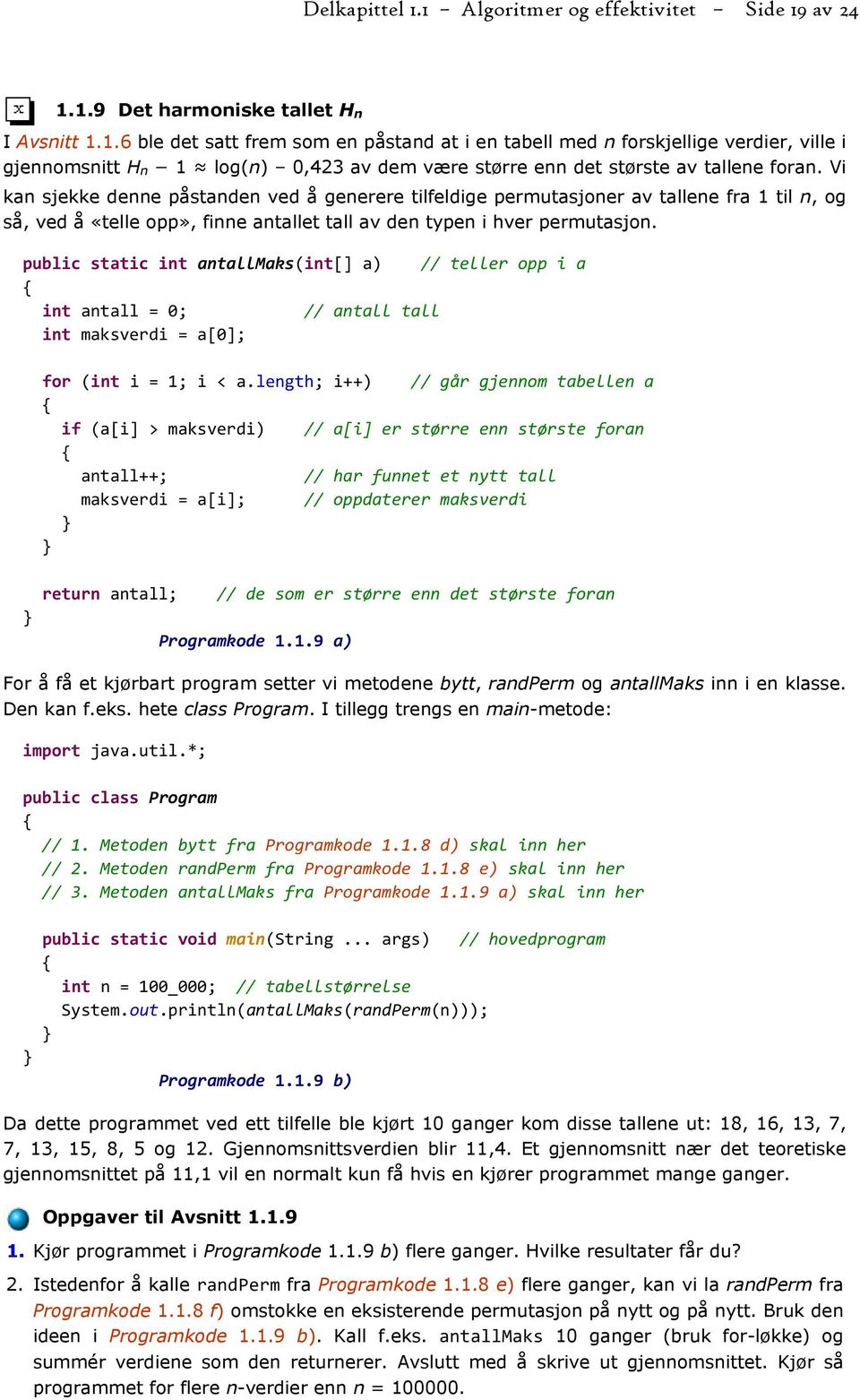 public static int antallmaks(int[] a) // teller opp i a int antall = 0; // antall tall int maksverdi = a[0]; for (int i = 1; i < a.