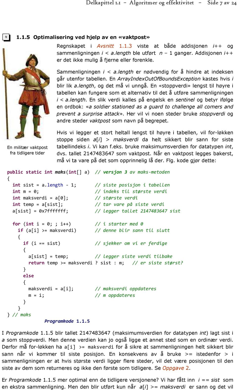 En ArrayIndexOutOfBoundsException kastes hvis i blir lik a.length, og det må vi unngå. En «stoppverdi» lengst til høyre i tabellen kan fungere som et alternativ til det å utføre sammenligningen i < a.