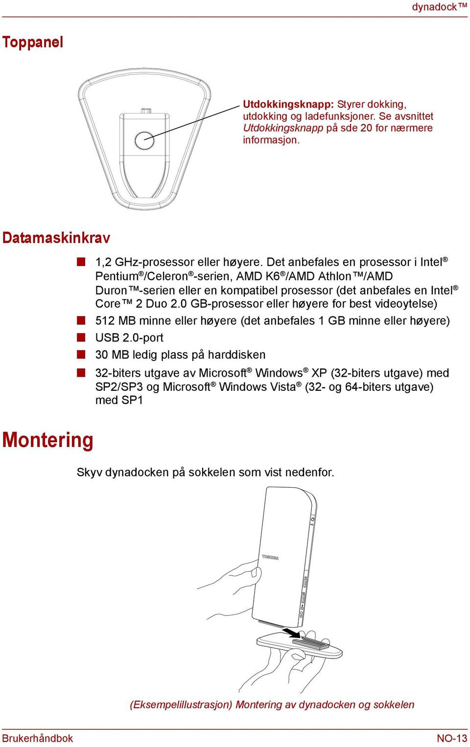 0 GB-prosessor eller høyere for best videoytelse) 512 MB mie eller høyere (det abefales 1 GB mie eller høyere) USB 2.