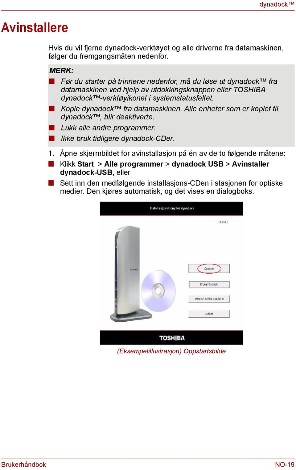 Kople dyadock fra datamaskie. Alle eheter som er koplet til dyadock, blir deaktiverte. Lukk alle adre programmer. Ikke bruk tidligere dyadock-cder. 1.