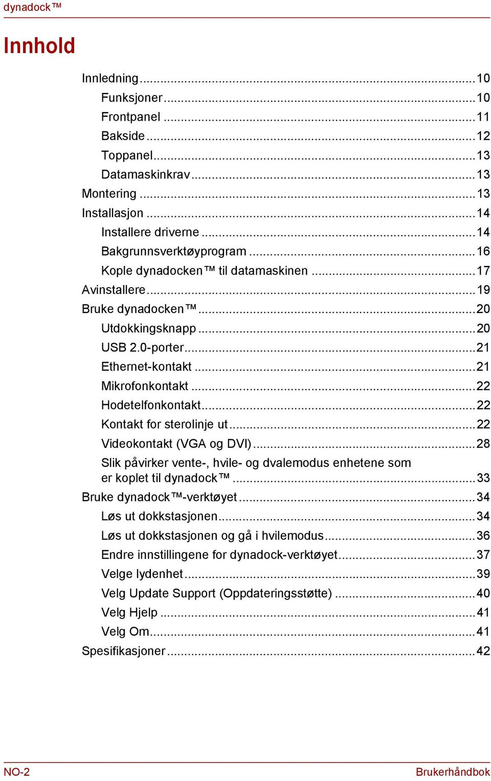 ..22 Kotakt for sterolije ut...22 Videokotakt (VGA og DVI)...28 Slik påvirker vete-, hvile- og dvalemodus ehetee som er koplet til dyadock...33 Bruke dyadock -verktøyet.