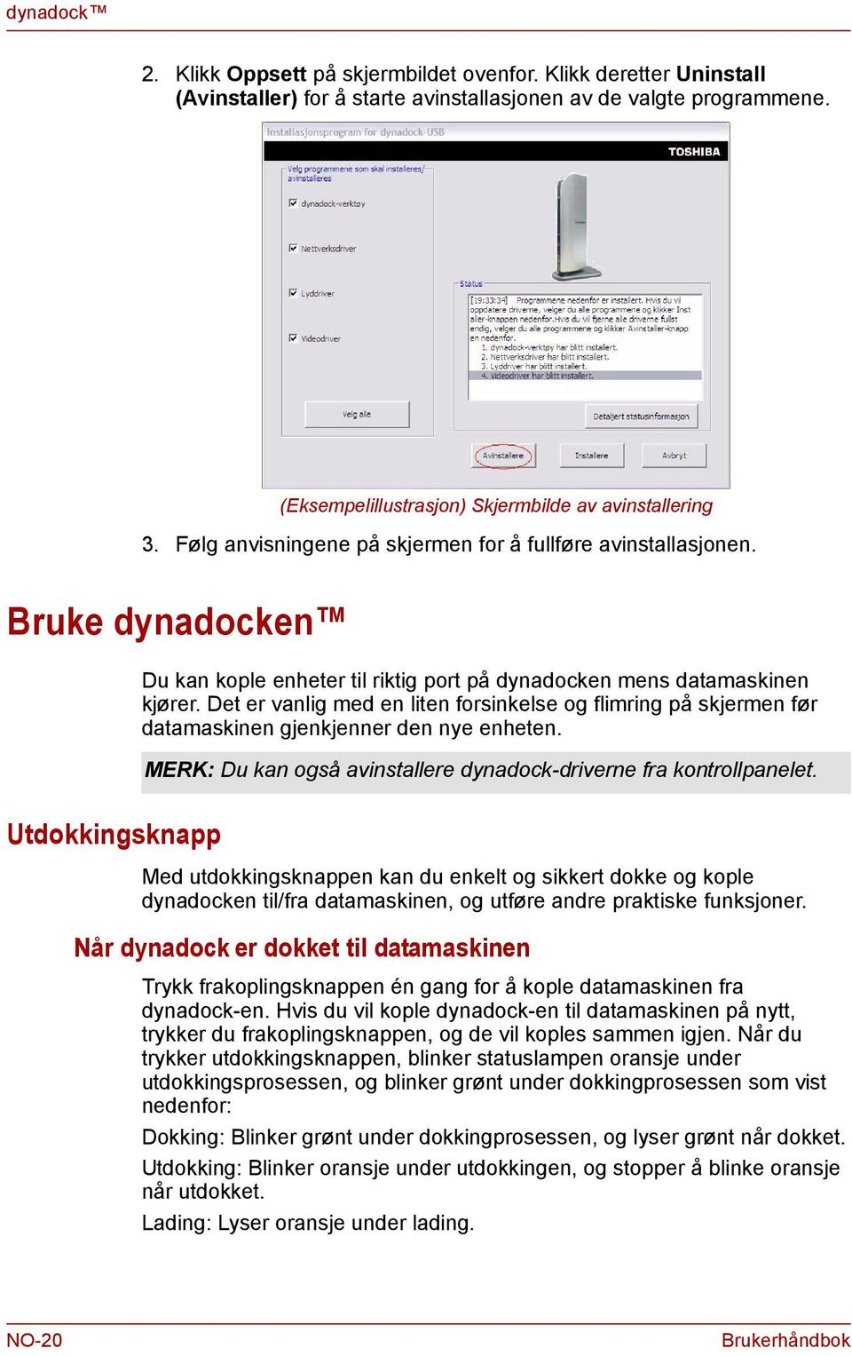 Det er valig med e lite forsikelse og flimrig på skjerme før datamaskie gjekjeer de ye ehete. MERK: Du ka også avistallere dyadock-drivere fra kotrollpaelet.