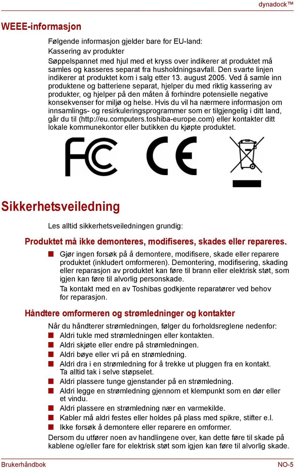 Ved å samle i produktee og batteriee separat, hjelper du med riktig kasserig av produkter, og hjelper på de måte å forhidre potesielle egative kosekveser for miljø og helse.