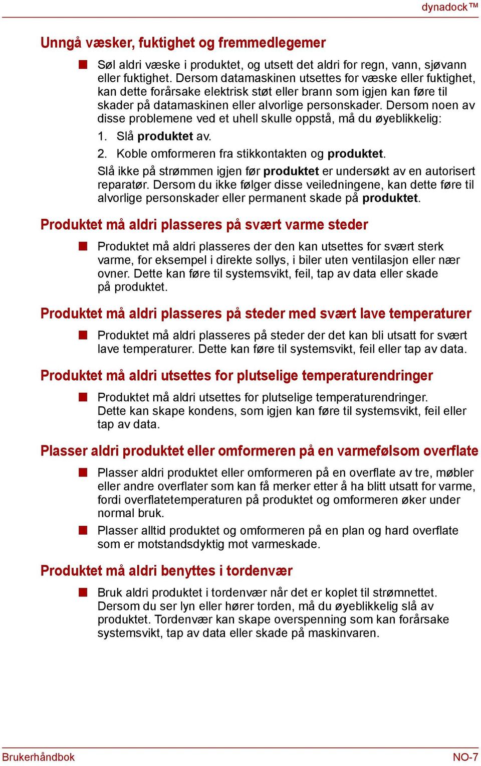 Dersom oe av disse problemee ved et uhell skulle oppstå, må du øyeblikkelig: 1. Slå produktet av. 2. Koble omformere fra stikkotakte og produktet.